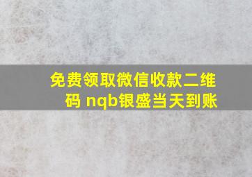 免费领取微信收款二维码 nqb银盛当天到账